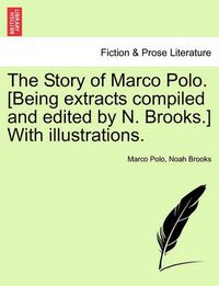 Cover image for The Story of Marco Polo. [Being Extracts Compiled and Edited by N. Brooks.] with Illustrations.