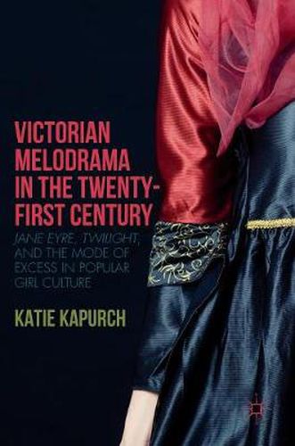 Cover image for Victorian Melodrama in the Twenty-First Century: Jane Eyre, Twilight, and the Mode of Excess in Popular Girl Culture