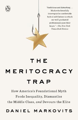 Cover image for The Meritocracy Trap: How America's Foundational Myth Feeds Inequality, Dismantles the Middle Class, and Devours the Elite