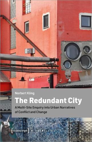 Cover image for The Redundant City - A Multi-Site Enquiry Into Urban Narratives of Conflict and Change