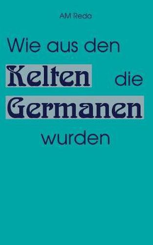 Cover image for Wie aus den Kelten die Germanen wurden