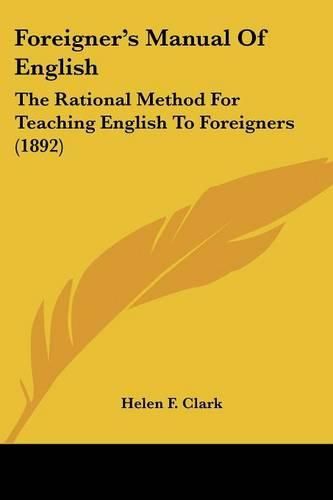 Foreigner's Manual of English: The Rational Method for Teaching English to Foreigners (1892)