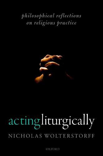 Acting Liturgically: Philosophical Reflections on Religious Practice