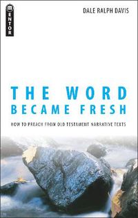 Cover image for The Word Became Fresh: How to Preach from Old Testament Narrative Texts