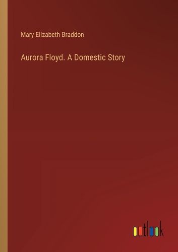 Aurora Floyd. A Domestic Story