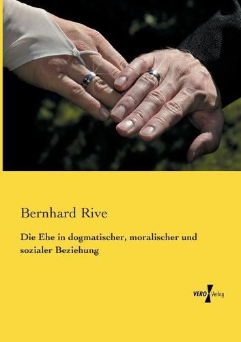 Cover image for Die Ehe in dogmatischer, moralischer und sozialer Beziehung