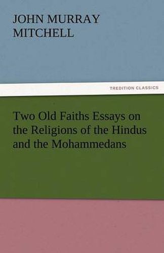Cover image for Two Old Faiths Essays on the Religions of the Hindus and the Mohammedans
