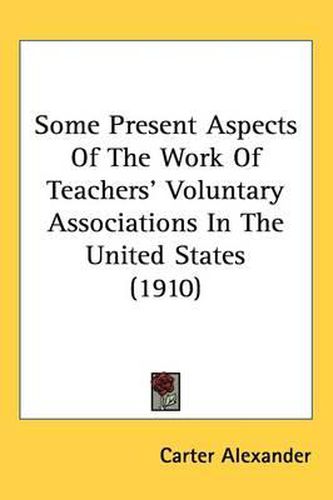 Cover image for Some Present Aspects of the Work of Teachers' Voluntary Associations in the United States (1910)