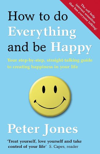 Cover image for How to Do Everything and Be Happy: Your Step-by-Step, Straight-Talking Guide to Creating Happiness in Your Life