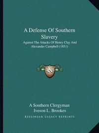 Cover image for A Defense of Southern Slavery: Against the Attacks of Henry Clay and Alexander Campbell (1851)