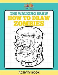 Cover image for The Walking Draw: How to Draw Zombies Activity Book