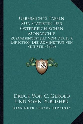 Cover image for Uebersichts Tafeln Zur Statistik Der Osterreichischen Monarchie: Zusammengestellt Von Der K. K. Direction Der Administrativen Statistik (1850)