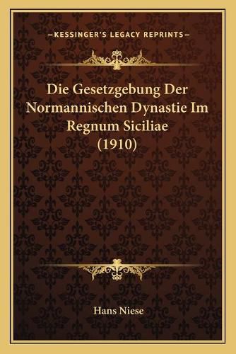 Cover image for Die Gesetzgebung Der Normannischen Dynastie Im Regnum Siciliae (1910)