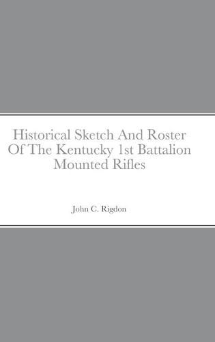 Historical Sketch And Roster Of The Kentucky 1st Battalion Mounted Rifles