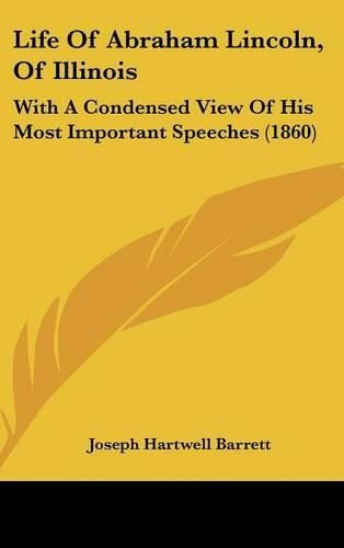 Cover image for Life Of Abraham Lincoln, Of Illinois: With A Condensed View Of His Most Important Speeches (1860)