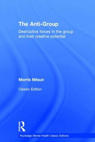 Cover image for The Anti-Group: Destructive forces in the group and their creative potential