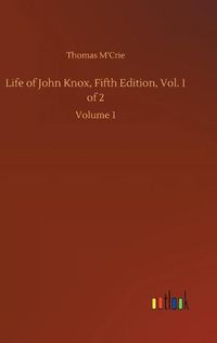 Cover image for Life of John Knox, Fifth Edition, Vol. 1 of 2: Volume 1