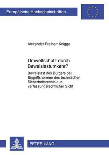 Umweltschutz Durch Beweislastumkehr?: Beweislast Des Buergers Bei Eingriffsnormen Des Technischen Sicherheitsrechts Aus Verfassungsrechtlicher Sicht