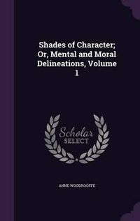 Cover image for Shades of Character; Or, Mental and Moral Delineations, Volume 1