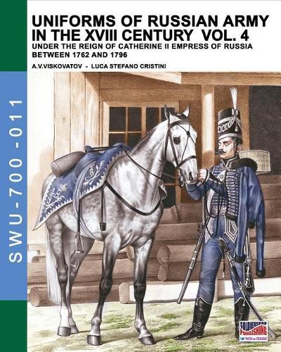 Uniforms of Russian army in the XVIII century Vol. 4: Under the reign of Catherine II Empress of Russia between 1762 and 1796