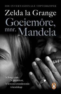 Cover image for Goeiemore, mnr. Mandela: 'n Jong vrou, 'n president, 'n lewensveranderende vriendskap