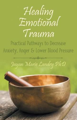 Cover image for Healing Emotional Trauma: Practical Pathways to Decrease Anxiety, Anger & Lower Blood Pressure