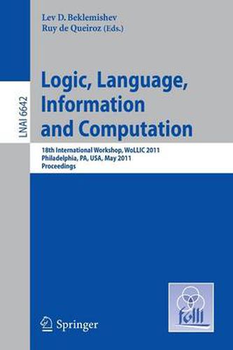 Cover image for Logic, Language, Information, and Computation: 18th International Workshop, WoLLIC 2011, Philadelphia, PA, USA, May 18-20, Proceedings