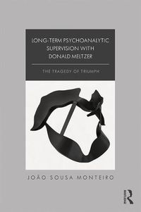 Cover image for Long-Term Psychoanalytic Supervision with Donald Meltzer: The Tragedy of Triumph