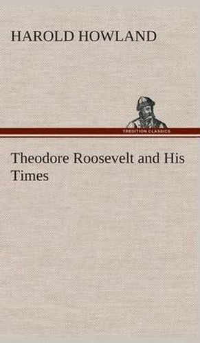 Theodore Roosevelt and His Times