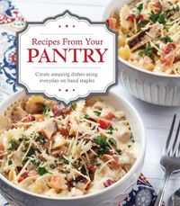 Cover image for Recipes from Your Pantry: Create Amazing Dishes Using Everyday on Hand Staples