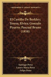 Cover image for El Castillo de Berkley; Teresa; Elvira; Gonzalo Pizarro; Pascual Bruno (1858)