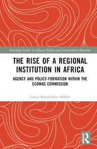 Cover image for The Rise of a Regional Institution in Africa: Agency and Policy-Formation within the ECOWAS Commission