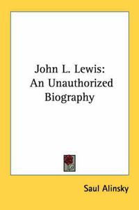 Cover image for John L. Lewis: An Unauthorized Biography