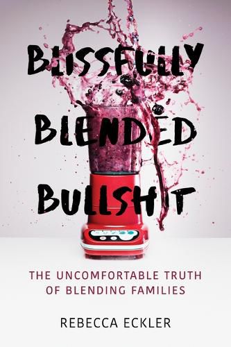 Cover image for Blissfully Blended Bullshit: The Uncomfortable Truth of Blending Families