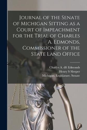 Cover image for Journal of the Senate of Michigan Sitting as a Court of Impeachment for the Trial of Charles A. Edmonds, Commissioner of the State Land Office