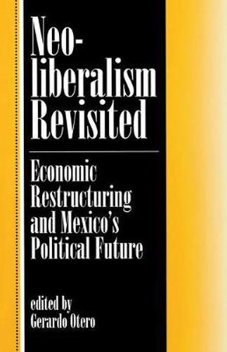 Cover image for Neoliberalism Revisited: Economic Restructuring And Mexico's Political Future
