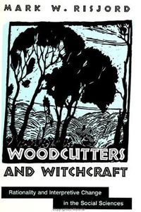 Cover image for Woodcutters and Witchcraft: Rationality and Interpretive Change in the Social Sciences