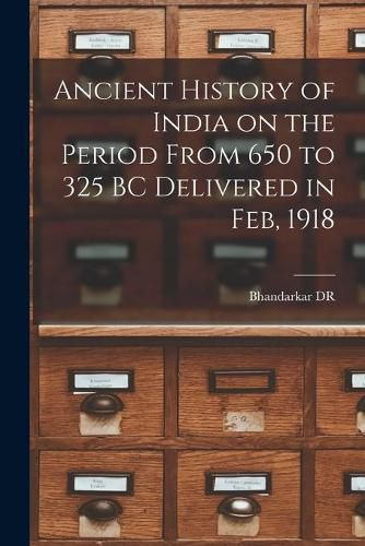 Cover image for Ancient History of India on the Period From 650 to 325 BC Delivered in Feb, 1918