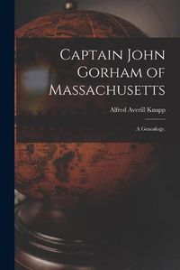 Cover image for Captain John Gorham of Massachusetts: a Genealogy.