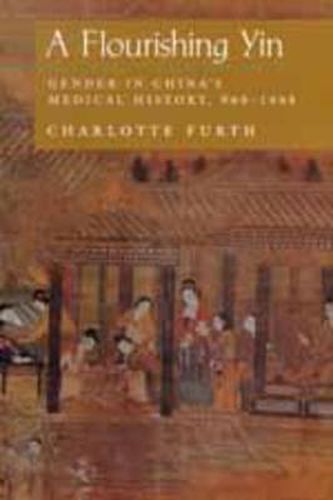 Cover image for A Flourishing Yin: Gender in China's Medical History: 960-1665