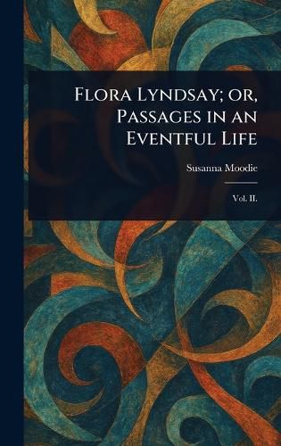Cover image for Flora Lyndsay; or, Passages in an Eventful Life