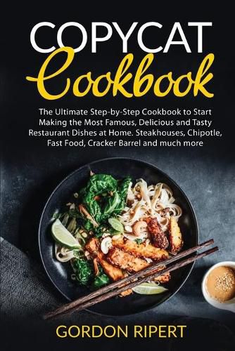 Cover image for Copycat Cookbook: The Ultimate Step-by-Step Cookbook to Start Making the Most Famous, Delicious and Tasty Restaurant Dishes at Home. Steakhouses, Chipotle, Fast Food, Cracker Barrel and much more