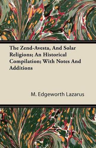 Cover image for The Zend-Avesta, And Solar Religions; An Historical Compilation; With Notes And Additions
