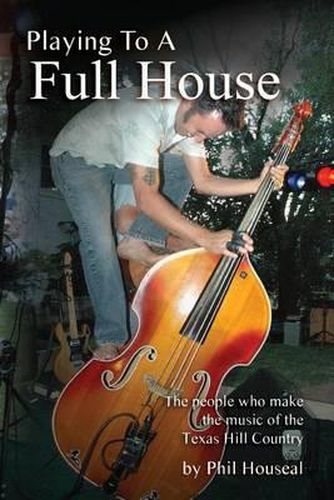 Cover image for Playing to a Full House: The people who make the music of the Texas Hill Country