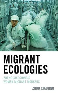 Cover image for Migrant Ecologies: Zheng Xiaoqiong's Women Migrant Workers