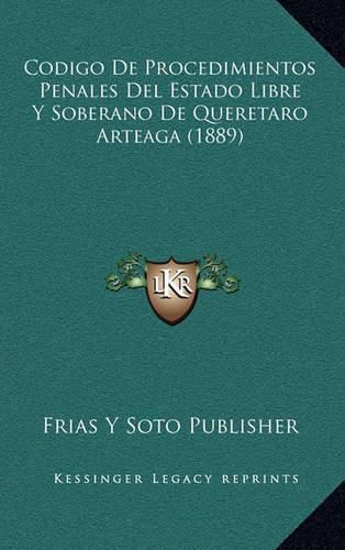 Cover image for Codigo de Procedimientos Penales del Estado Libre y Soberano de Queretaro Arteaga (1889)