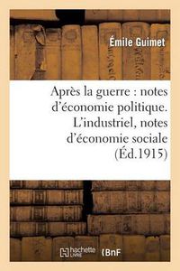 Cover image for Apres La Guerre: Notes d'Economie Politique. l'Industriel, Notes d'Economie Sociale