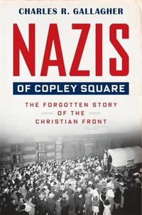 Cover image for Nazis of Copley Square: The Forgotten Story of the Christian Front