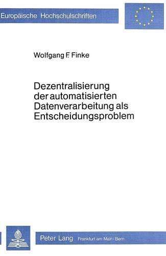 Cover image for Dezentralisierung Der Automatisierten Datenverarbeitung ALS Entscheidungsproblem: Ein Anwendungsorientiertes Konzept Zur Organisationsbezogenen Gestaltung Von Adv-Systemen