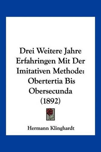 Cover image for Drei Weitere Jahre Erfahringen Mit Der Imitativen Methode: Obertertia Bis Obersecunda (1892)